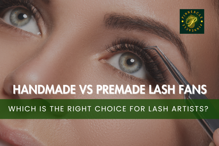 Handmade vs. Premade Volume Lash Fans: Pros, Cons & Lash Artist Guide